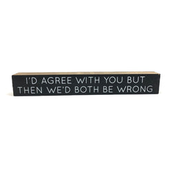 I'd Agree With You <br>Shelf Saying