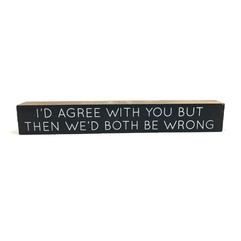 I'd Agree With You <br>Shelf Saying