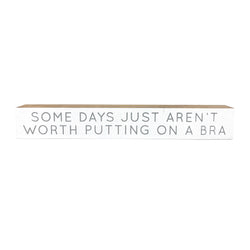 Some Days Aren't Worth Putting On A Bra <br>Shelf Saying