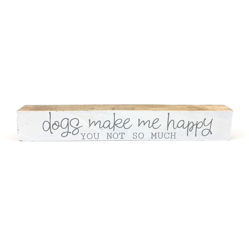 Dogs Make Me Happy <br>Shelf Saying