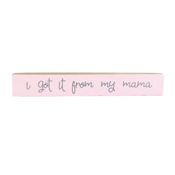 I Got It From My Mama <br>Shelf Saying