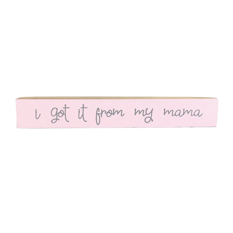 I Got It From My Mama <br>Shelf Saying