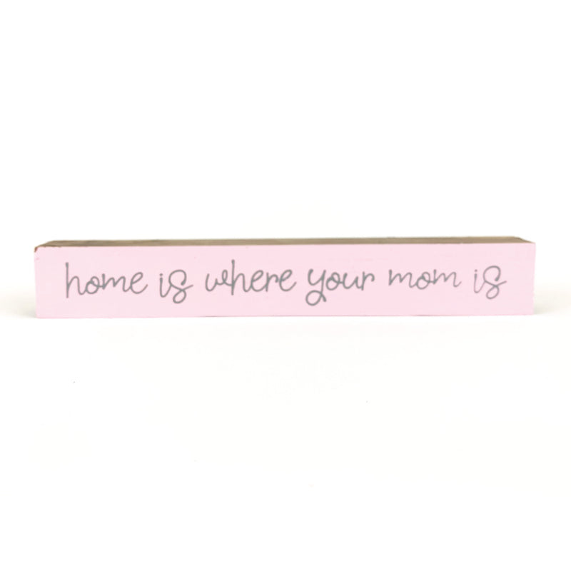 Home Is Where Your Mom Is <br>Shelf Saying