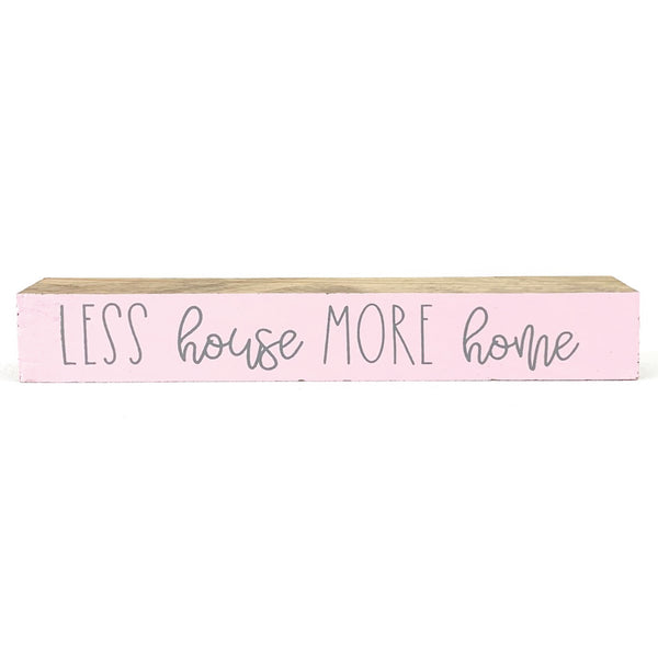 Less House More Home <br>Shelf Saying