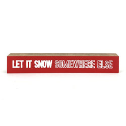 Let It Snow Somewhere Else <br>Shelf Saying