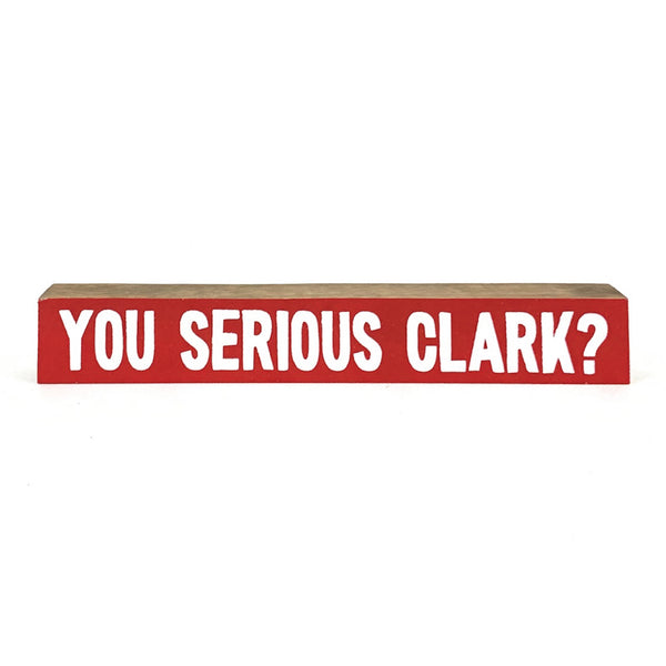 You Serious Clark <br>Shelf Saying