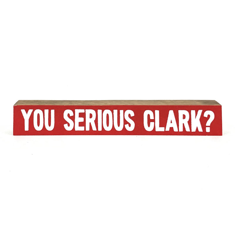 You Serious Clark <br>Shelf Saying