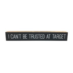 I Can't Be Trusted At Target <br>Shelf Saying