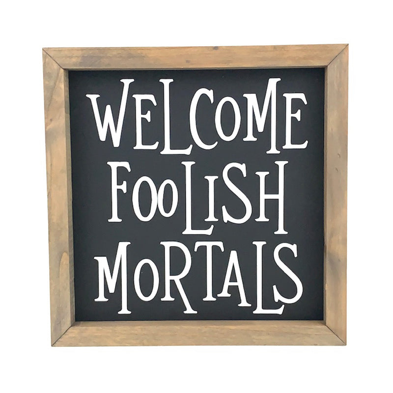 Welcome Foolish Mortals<br>Framed Saying